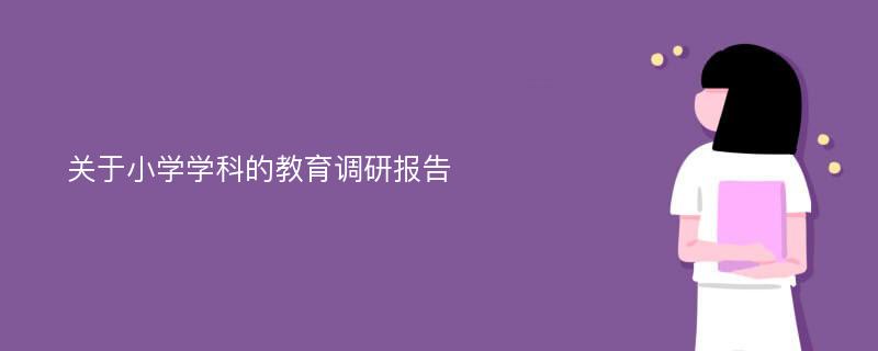 关于小学学科的教育调研报告