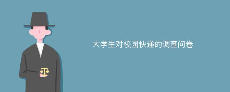 大学生对校园快递的调查问卷