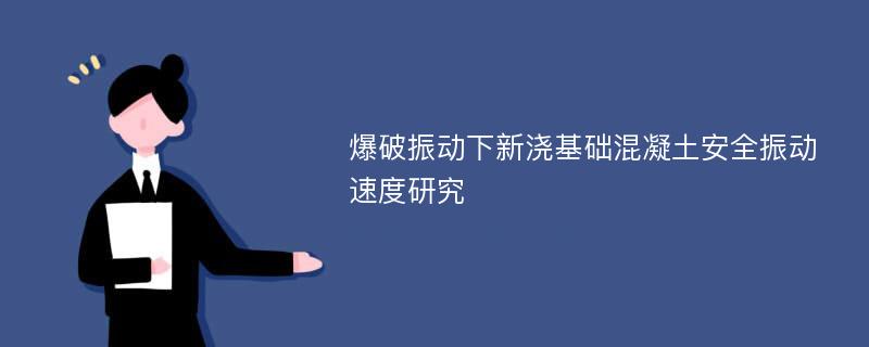 爆破振动下新浇基础混凝土安全振动速度研究