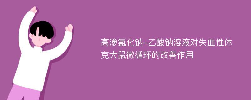 高渗氯化钠-乙酸钠溶液对失血性休克大鼠微循环的改善作用