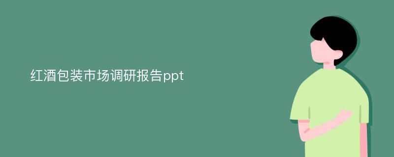 红酒包装市场调研报告ppt