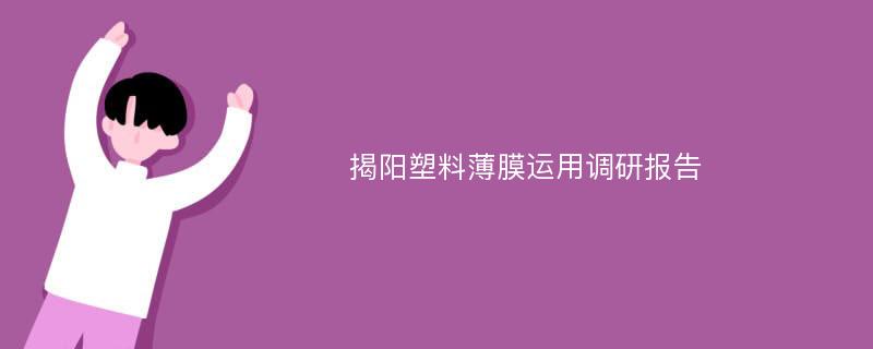 揭阳塑料薄膜运用调研报告