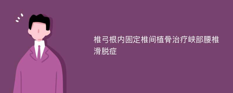 椎弓根内固定椎间植骨治疗峡部腰椎滑脱症