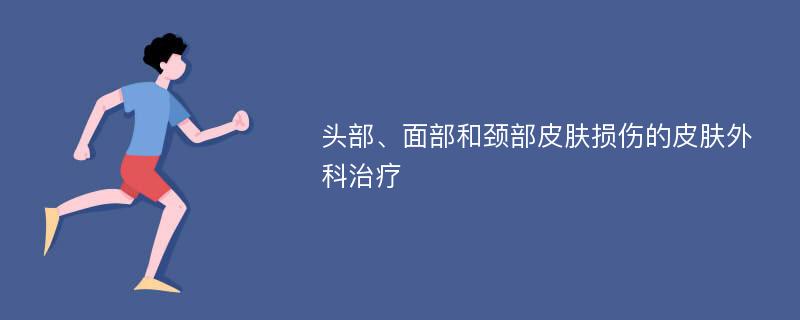 头部、面部和颈部皮肤损伤的皮肤外科治疗