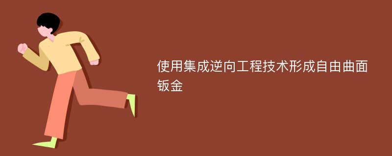 使用集成逆向工程技术形成自由曲面钣金