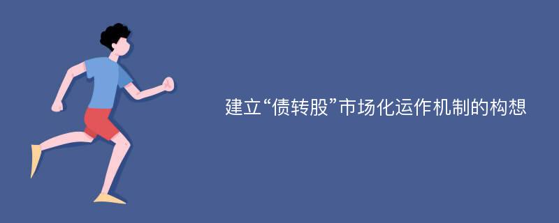 建立“债转股”市场化运作机制的构想