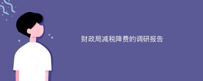 财政局减税降费的调研报告