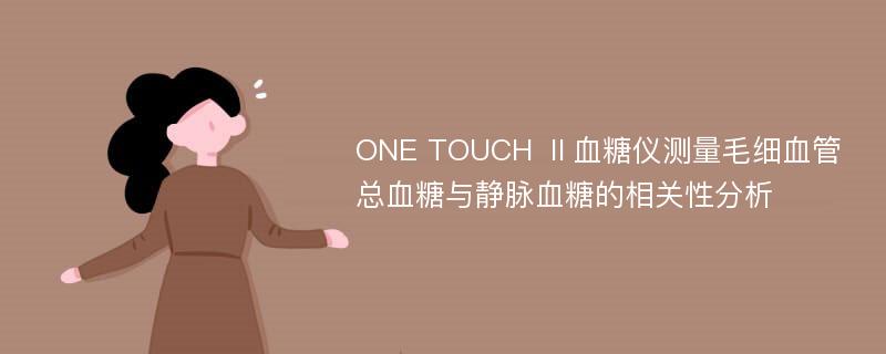 ONE TOUCH Ⅱ血糖仪测量毛细血管总血糖与静脉血糖的相关性分析