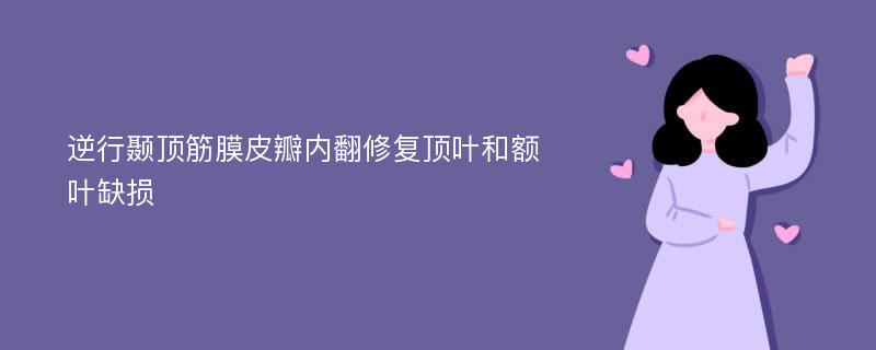 逆行颞顶筋膜皮瓣内翻修复顶叶和额叶缺损