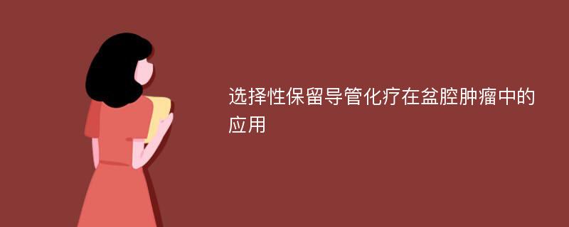 选择性保留导管化疗在盆腔肿瘤中的应用