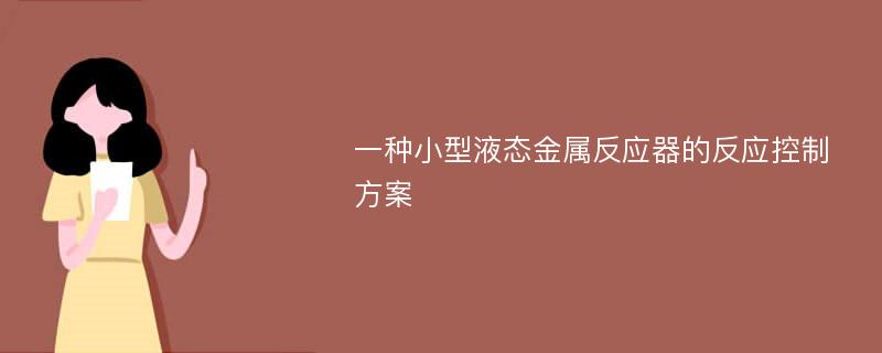 一种小型液态金属反应器的反应控制方案