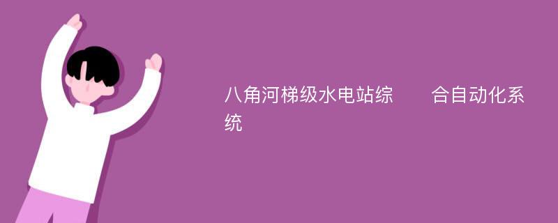 八角河梯级水电站综​​合自动化系统