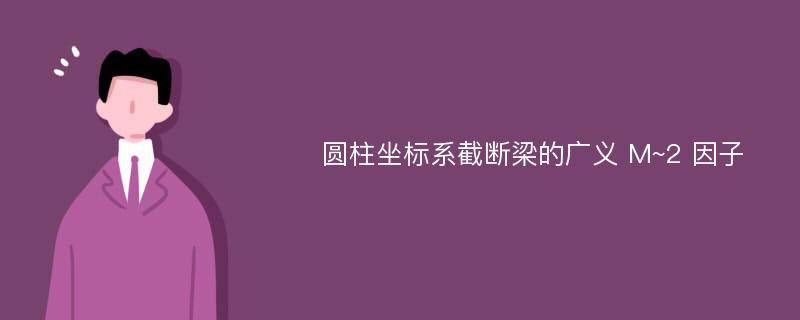 圆柱坐标系截断梁的广义 M~2 因子