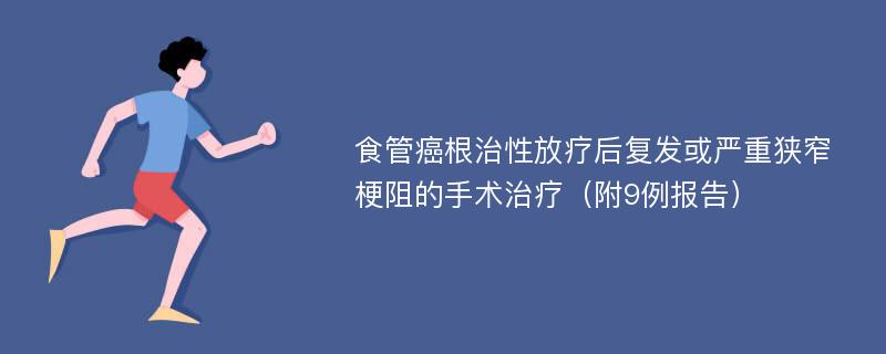 食管癌根治性放疗后复发或严重狭窄梗阻的手术治疗（附9例报告）