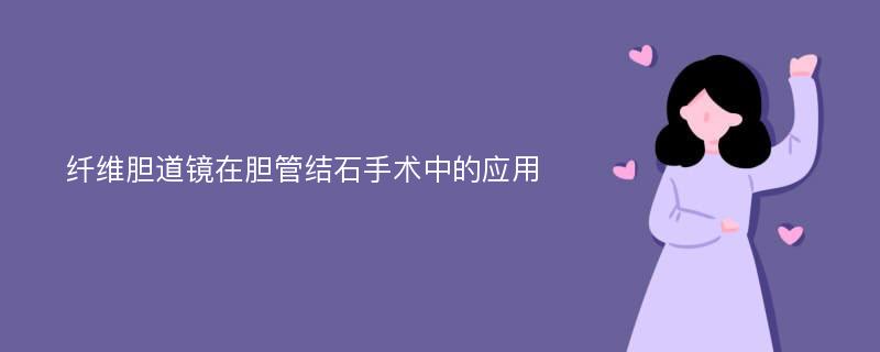 纤维胆道镜在胆管结石手术中的应用