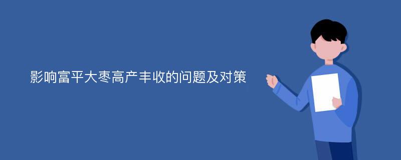 影响富平大枣高产丰收的问题及对策