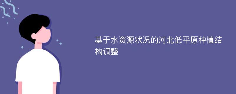 基于水资源状况的河北低平原种植结构调整