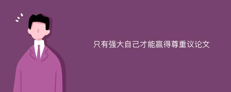 只有强大自己才能赢得尊重议论文