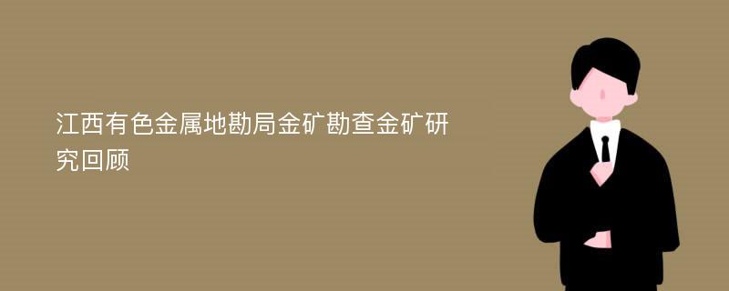 江西有色金属地勘局金矿勘查金矿研究回顾