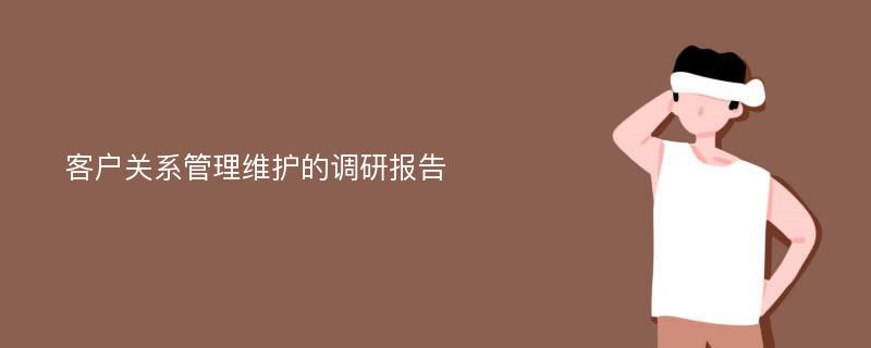 客户关系管理维护的调研报告