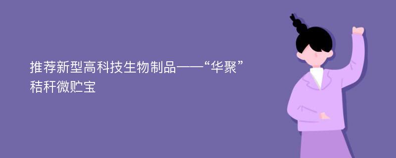 推荐新型高科技生物制品——“华聚”秸秆微贮宝