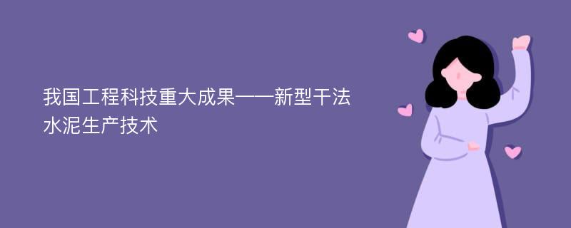 我国工程科技重大成果——新型干法水泥生产技术