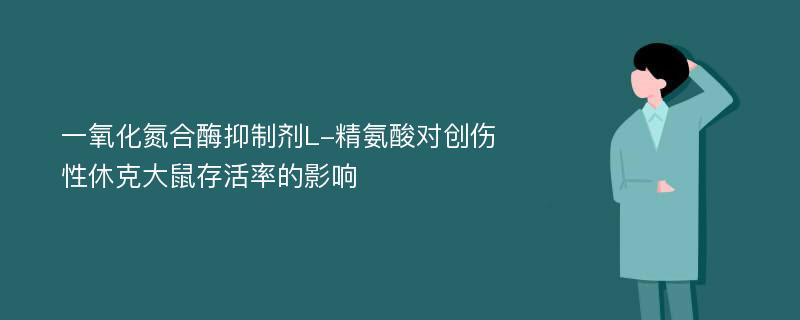 一氧化氮合酶抑制剂L-精氨酸对创伤性休克大鼠存活率的影响