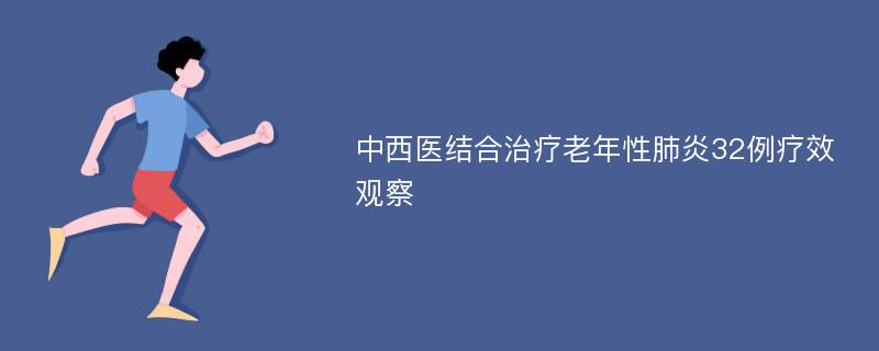 中西医结合治疗老年性肺炎32例疗效观察