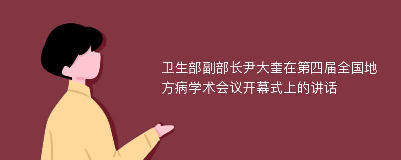 卫生部副部长尹大奎在第四届全国地方病学术会议开幕式上的讲话