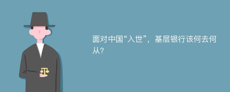 面对中国“入世”，基层银行该何去何从？