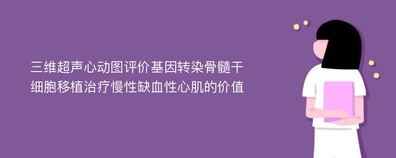 三维超声心动图评价基因转染骨髓干细胞移植治疗慢性缺血性心肌的价值