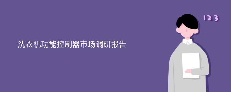 洗衣机功能控制器市场调研报告