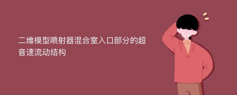 二维模型喷射器混合室入口部分的超音速流动结构