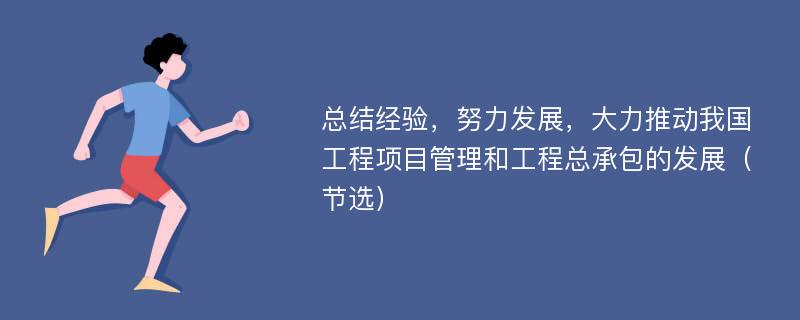 总结经验，努力发展，大力推动我国工程项目管理和工程总承包的发展（节选）