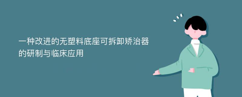 一种改进的无塑料底座可拆卸矫治器的研制与临床应用