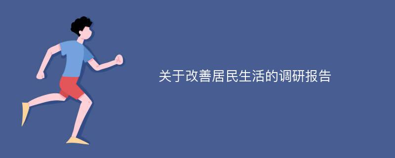 关于改善居民生活的调研报告