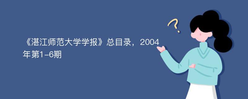 《湛江师范大学学报》总目录，2004年第1-6期